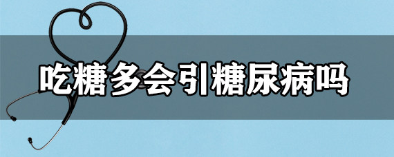 吃糖多会引糖尿病吗