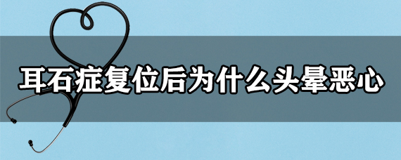 耳石症复位后为什么头晕恶心